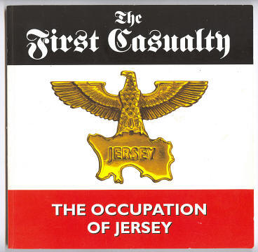 ANON., - THE FIRST CASUALTY : THE OCCUPATION OF JERSEY and THE GERMAN UNDERGROUND HOSPITAL.