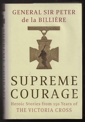 DE LA BILLIÈRE, GENERAL SIR PETER, - SUPREME COURAGE - Heroic Stories From 150 Years Of The Victoria Cross.