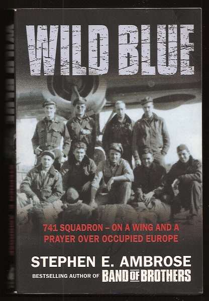 AMBROSE, STEPHEN E., - WILD BLUE - 741 Squadron - On A Wing And A Prayer Over Occupied Europe.