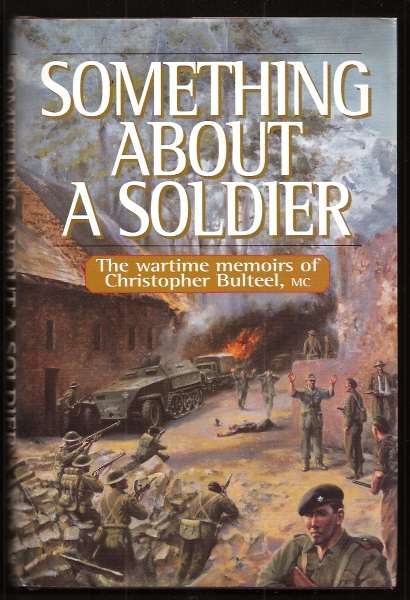 BULTEEL, CHRISTOPHER M.C., - SOMETHING ABOUT A SOLDIER - Th Wartime Memoirs of Christopher Bulteel M.C..