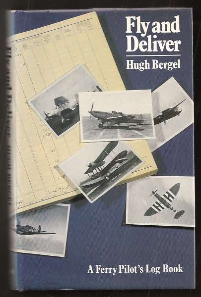 BERGEL, HUGH, - FLY AND DELIVER - A Ferry Pilot's Log Book.