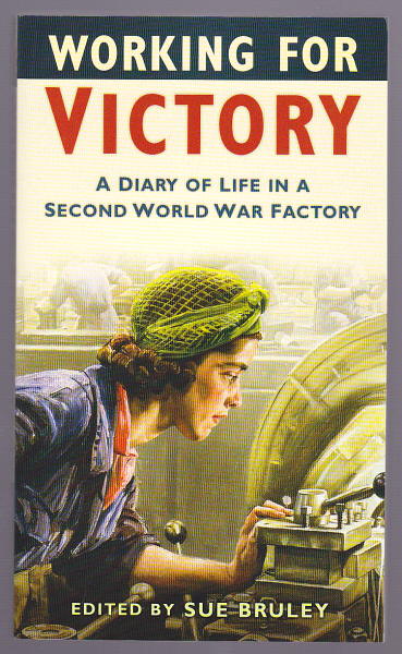 BRULEY, SUE (ED.), - WORKING FOR VICTORY - A Diary of Life in a Second World War Factory.