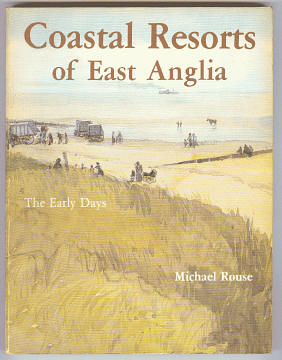 Rouse, Michael, - COASTAL RESORTS OF EAST ANGLIA - The Early Days.