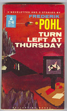 Pohl, Frederik, - TURN LEFT AT THURSDAY - 3 Novelettes and 3 Stories.