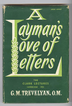 Trevelyan, G. M., O.M., - A LAYMAN'S LOVE OF LETTERS - being the Clark Lectures delivered at Cambridge October-November 1953.