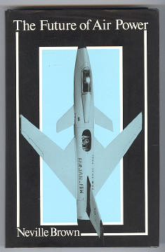Brown, Neville, - THE FUTURE OF AIR POWER.