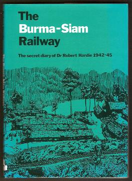 Hardie, Dr. Robert, - THE BURMA-SIAM RAILWAY - The secret diary of Dr. Robert Hardie 1942-45.
