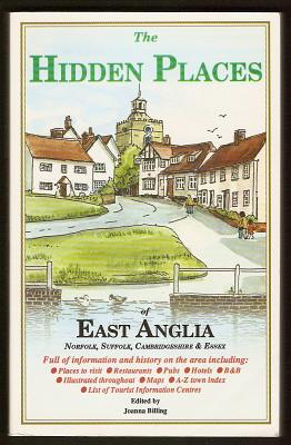 Billing, Joanna, - THE HIDDEN PLACES OF EAST ANGLIA - Norfolk, Suffolk, Cambridgeshire and Essex.
