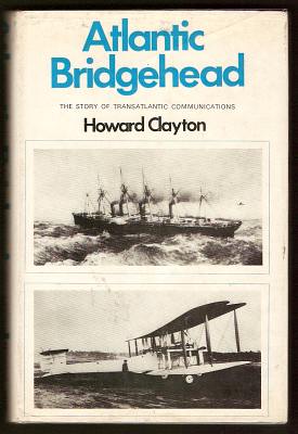 Clayton, Howard, - ATLANTIC BRIDGEHEAD - The Story of Transatlantic Communications.