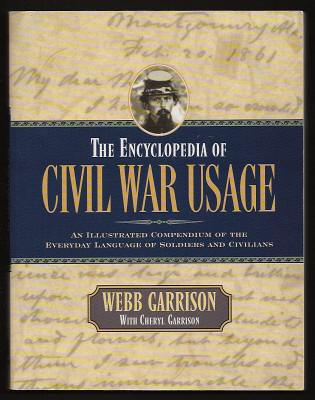 Garrison, Webb (with Cheryl Garrison), - THE ENCYCLOPEDIA OF CIVIL WAR USAGE - An Illustrated Compendium of the Everyday Language of Soldiers and Civilians.