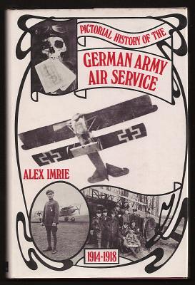 Imrie, Alex, - PICTORIAL HISTORY OF THE GERMAN ARMY AIR SERVICE 1914-1918.