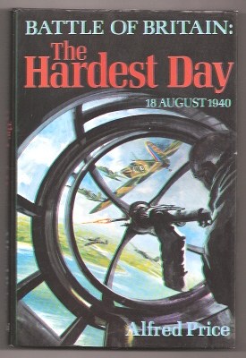 Price, Alfred, - BATTLE OF BRITAIN : THE HARDEST DAY 18 AUGUST 1940.