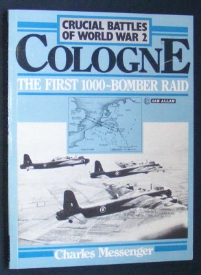 Messenger, Charles, - COLOGNE - THE FIRST 1000-BOMBER RAID.