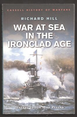 Hill, Richard, - WAR AT SEA IN THE IRONCLAD AGE.