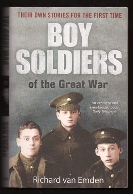 van Emden, Richard, - BOY SOLDIERS OF THE GREAT WAR - Their Own Stories For The First Time.