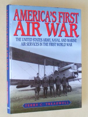 Treadwell, Terry C., - AMERICA'S FIRST AIR WAR -The United States Army, Naval and Marine Services in the First World War.