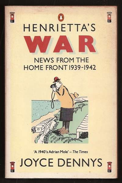 Dennys, Joyce, - HENRIETTA'S WAR: News From The Home Front 1939-1942.