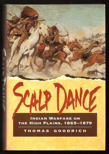Goodrich, Thomas, - SCALP DANCE - Indian Warfare on the High Plains, 1865-1879.