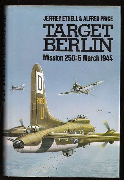 Ethell, Jeffrey and Price, Alfred, - TARGET BERLIN - Mission 250: 6 March 1944.