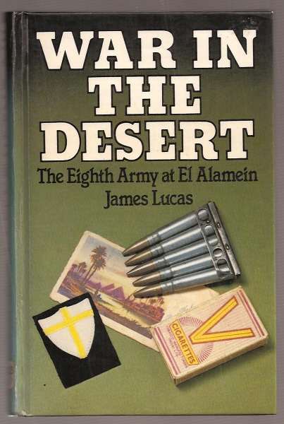 Lucas, James, - WAR IN THE DESERT - The Eighth Army at El Alamein.