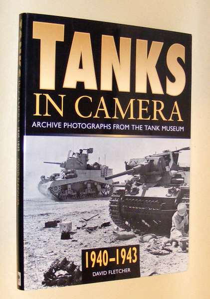 Fletcher, David, - TANKS IN CAMERA - Archive Photographs from the Tank Museum - The Western Desert 1940-1943.