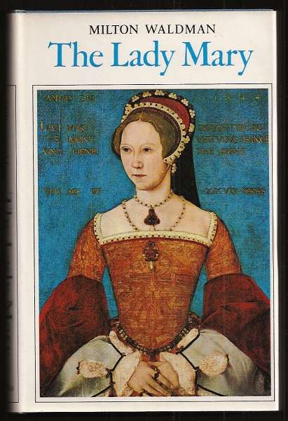 Waldman, Milton, - THE LADY MARY - A Biography of Mary Tudor 1516-1558.