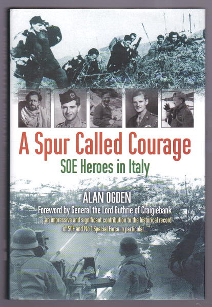 Ogden, Alan, - A SPUR CALLED COURAGE - SOE Heroes in Italy.