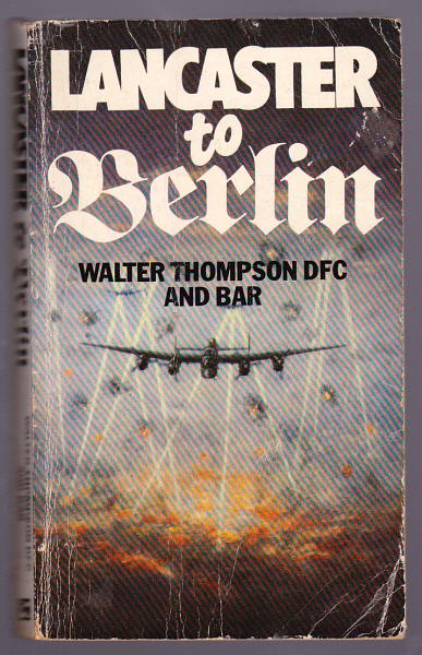 Thompson, Walter R., DFC and Bar, - LANCASTER TO BERLIN.