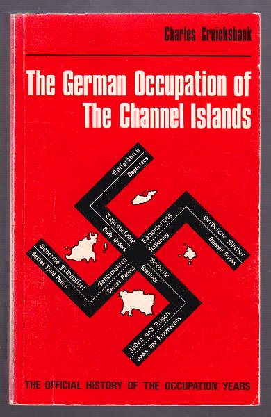 Cruickshank, Charles, - THE GERMAN OCCUPATION OF THE CHANNEL ISLANDS.