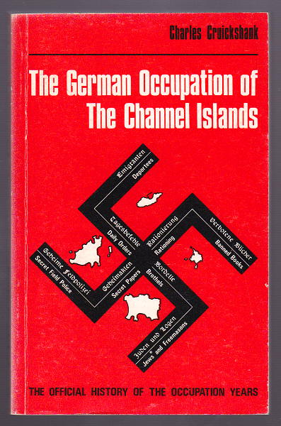 Cruickshank, Charles, - THE GERMAN OCCUPATION OF THE CHANNEL ISLANDS.
