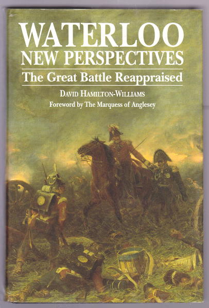 Hamilton-Williams, David (foreword by the Marquess of Anglesey), - WATERLOO - NEW PERSPECTIVES - The Great Battle Reappraised.