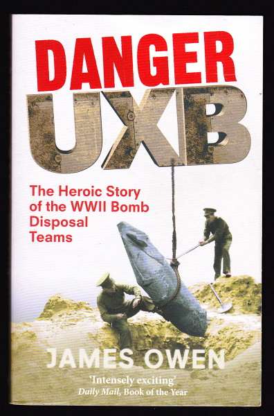 Owen, James, - DANGER UXB - The Heroic Story of the WWII Bomb Disposal Teams.