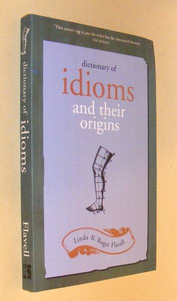 Flavell, Linda and Roger, - DICTIONARY OF IDIOMS and their origins.