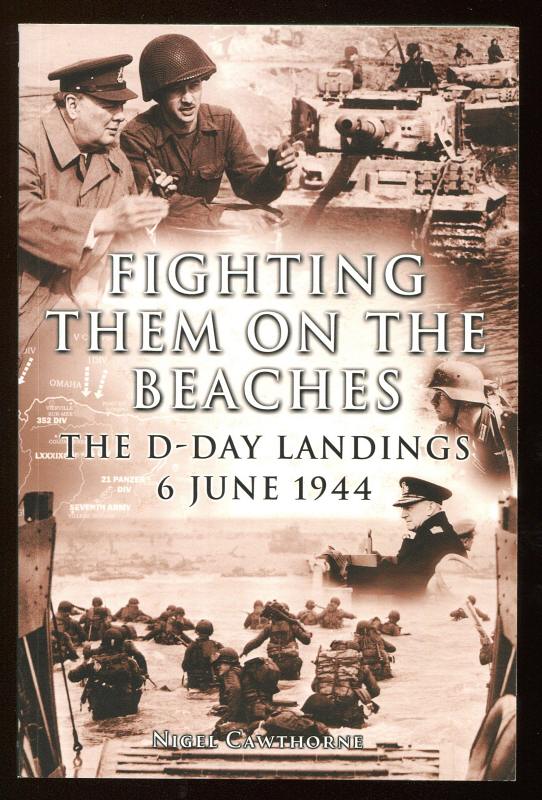 Cawthorne, Nigel, - FIGHTING THEM ON THE BEACHES - The D-Day Landings 6 June 1944.
