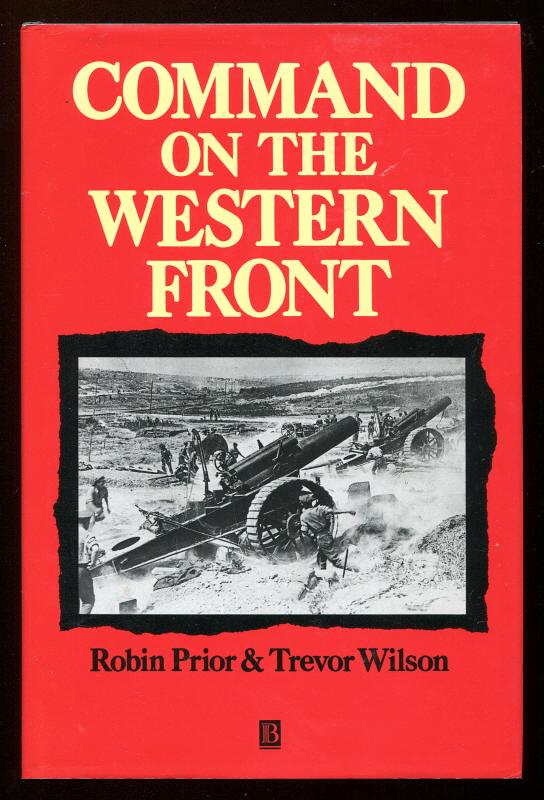 Prior, Robin and Wilson, Trevor, - COMMAND ON THE WESTERN FRONT - The military career of Sir Henry Rawlinson 1914-18.