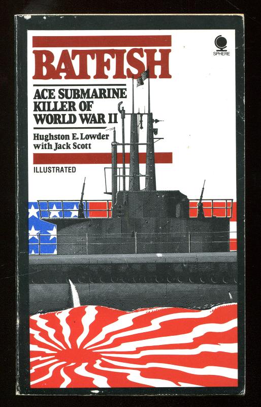 Lowder, Hughston E. with Scott ,Jack, - BATFISH - The Champion 'Submarine-Killer' Submarine of World War II.
