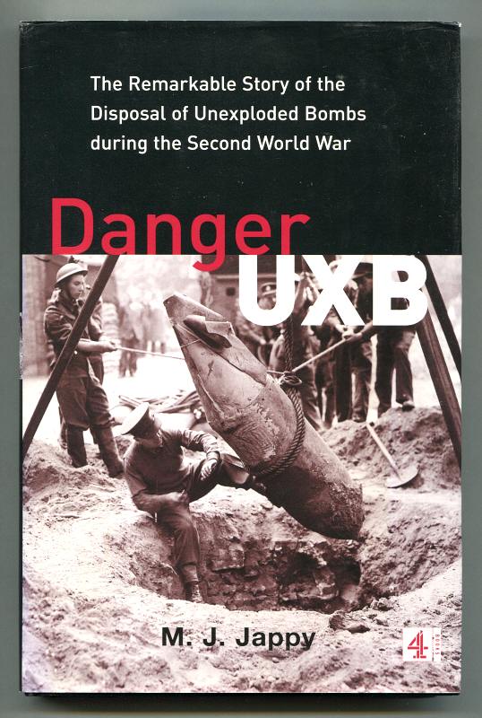 Jappy, M. J., - DANGER UXB - The Remarkable Story of the Disposal of Unexploded Bombs during the Second World War.