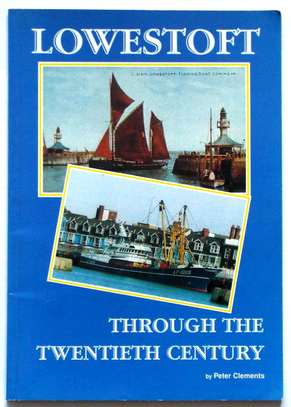 Clements, Peter (edited by Christopher J. Brooks), - LOWESTOFT - Through the Twentieth Century.